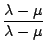 $\displaystyle {\frac{{\lambda-\mu}}{{\lambda-\mu}}}$